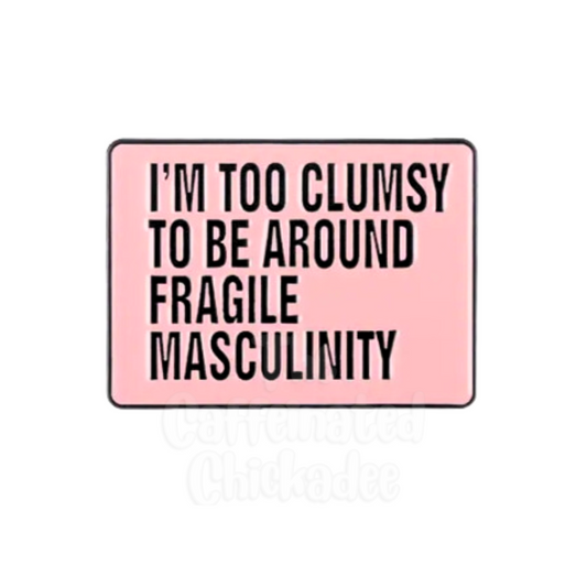 Too Clumsy To Be Around Fragile Masculinity - Enamel Pin