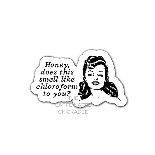 Honey, Does This Smell Like Chloroform? - Vinyl Sticker