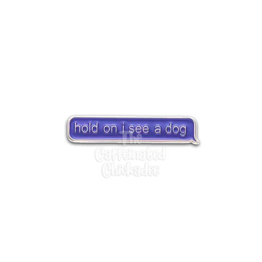 Hold On I See A Dog - Enamel Pin