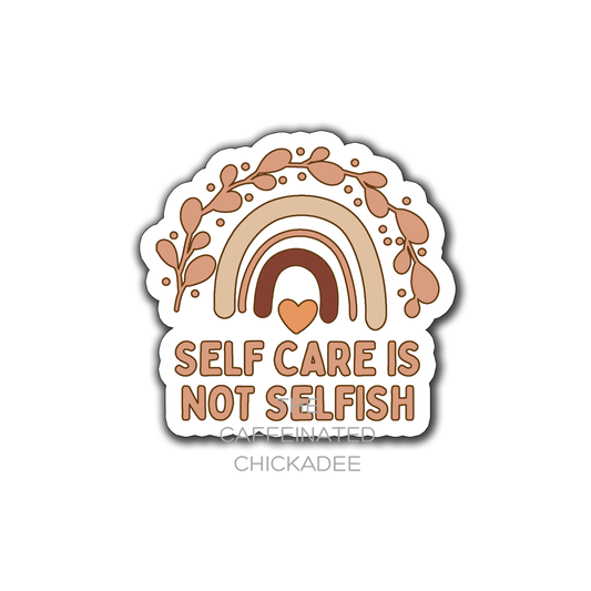 Self Care Is Not Selfish - Vinyl Sticker