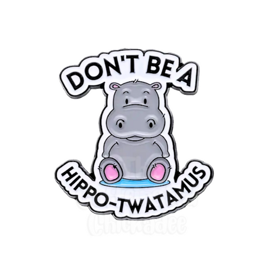 Don't Be A Hippo-Twatamus - Enamel Pin