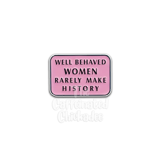 Well Behaved Women Rarely Make History - Enamel Pin