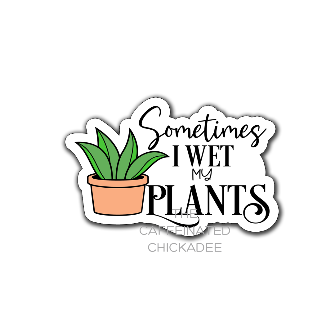 Sometimes I Wet My Plants - Vinyl Sticker