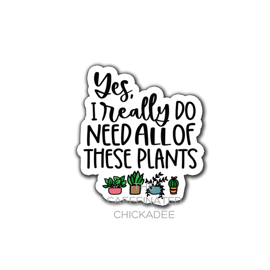 I Need All These Plants - Vinyl Sticker